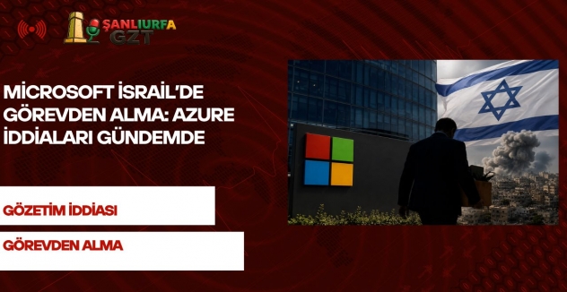 Microsoft İsrail’de Görevden Alma: Azure İddiaları Gündemde